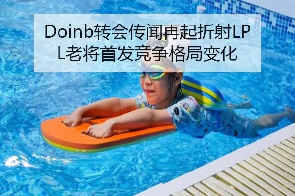 Doinb转会传闻再起折射LPL老将首发竞争格局变化